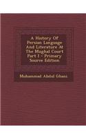 A History of Persian Language and Literature at the Mughal Court Part I