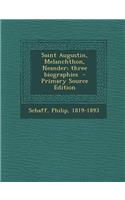 Saint Augustin, Melanchthon, Neander; Three Biographies