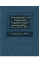 Theatro Moral de La Vida Humana, En Cien Emblemas; Con El Enchiridion de Epicteto, y La Tabla de Cebes, Philosofo Platonico