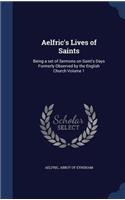 Aelfric's Lives of Saints: Being a set of Sermons on Saint's Days Formerly Observed by the English Church Volume 1