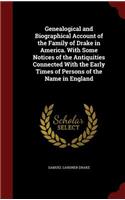 Genealogical and Biographical Account of the Family of Drake in America. With Some Notices of the Antiquities Connected With the Early Times of Persons of the Name in England