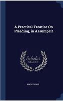 A Practical Treatise On Pleading, in Assumpsit