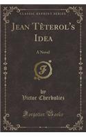Jean Tèterol's Idea: A Novel (Classic Reprint)(English)