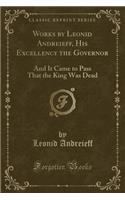 Works by Leonid Andreieff, His Excellency the Governor: And It Came to Pass That the King Was Dead (Classic Reprint)