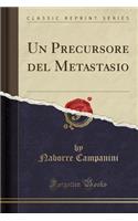 Un Precursore del Metastasio (Classic Reprint)