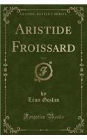 Aristide Froissard, Vol. 2 (Classic Reprint)