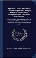 Epistolae Quibus Res Gestae Eiusdem Imperatoris Aliaque Multa Ad Historiam AC Iurisprudentiam Spectantia Continentur