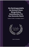 Die Rechtsgeschafte Im Entwurf Eines Burgerlichen Gesetzbuches Fur Das Deutsche Reich: Studien, Kritiken, Vorschlage, Volume 1