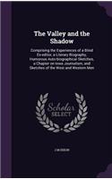 The Valley and the Shadow: Comprising the Experiences of a Blind Ex-Editor, a Literary Biography, Humorous Auto-Biographical Sketches, a Chapter on Iowa Journalism, and Sketch