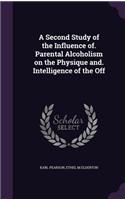 A Second Study of the Influence Of. Parental Alcoholism on the Physique And. Intelligence of the Off