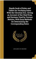 Handy-book of Rules and Tables for Verifying Dates With the Christian Era; Giving an Account of the Chief Eras, and Systems Used by Various Nations, With Easy Methods for Determining the Corresponding Dates
