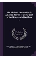 The Birds of Eastern North America Known to Occur East of the Nineteenth Meridian