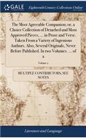 The Most Agreeable Companion; Or, a Choice Collection of Detached and Most Approved Pieces, ... in Prose and Verse. Taken from a Variety of Ingenious Authors. Also, Several Originals, Never Before Published. in Two Volumes. ... of 2; Volume 2