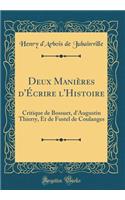 Deux Manières d'Écrire l'Histoire: Critique de Bossuet, d'Augustin Thierry, Et de Fustel de Coulanges (Classic Reprint)