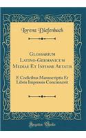 Glossarium Latino-Germanicum Mediae Et Infimae Aetatis: E Codicibus Manuscriptis Et Libris Impressis Concinnavit (Classic Reprint)