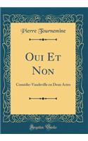 Oui Et Non: Comédie-Vaudeville En Deux Actes (Classic Reprint)