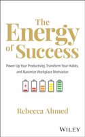 Energy of Success: Power Up Your Productivity, Transform Your Habits, and Maximize Workplace Motivation