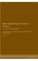 Reversing Masson's Lesion / Tumor: As God Intended the Raw Vegan Plant-Based Detoxification & Regeneration Workbook for Healing Patients. Volume 1