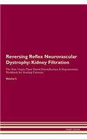 Reversing Reflex Neurovascular Dystrophy: Kidney Filtration The Raw Vegan Plant-Based Detoxification & Regeneration Workbook for Healing Patients. Volume 5