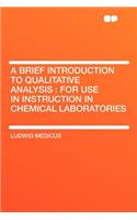 A Brief Introduction to Qualitative Analysis: For Use in Instruction in Chemical Laboratories