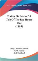 Traitor Or Patriot? A Tale Of The Rye House Plot (1885)