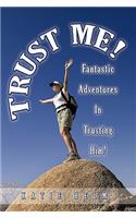 Trust Me!: Fantastic Adventures In Trusting Him!