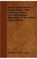 Stories From Ovid In Elegiac Verse - With Notes For School Use And Marginal References To The Public School Primer