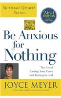 Be Anxious For Nothing (Spiritual Growth Series): The Art of Casting Your Cares and Resting in God