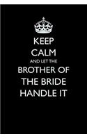 Keep Calm and Let the Brother of the Bride Handle It: (14 Blank Lined Journals for Weddings)