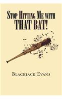 Stop Hitting Me with That Bat!