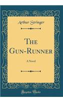The Gun-Runner: A Novel (Classic Reprint)