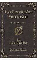 Les Étapes d'Un Volontaire, Vol. 3: Le Roi de Chevriêres (Classic Reprint)