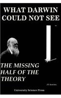 What Darwin Could Not See-The Missing Half of the Theory- Collector's Edition