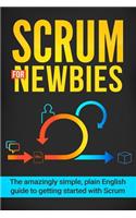 Scrum for Newbies: The Amazingly Simple, Plain English Guide to Getting Started with Scrum