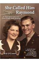 She Called Him Raymond A True Story Of Love, Loss, Faith And Healing