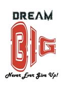Dream Big - Never Ever Give Up