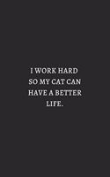 I Work Hard So My Cat Can Have Better Life White: 6X9 Lined Notebook, 120 Pages, Funny And Sarcastic Humour Journal, Perfect For Gift: I Work Hard So My Cat Can Have Better Life White: 6X9 Lined Not