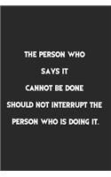 The Person Who Says It Cannot Be Done Should Not Interrupt The Person Who Is Doing It.: Lined Notebook, Motivational Journal Planner. 120 Pages. 6 in x 9 in Cover, Gift for mens, womens, kids, girls, boys.