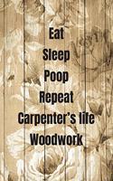 Eat Sleep Poop Repeat Carpenter's life Woodwork