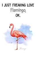 I Just Freaking Love Flamingo OK