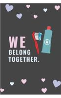 WE Belong Together: Funny Notebook Novelty Gift for Dentist Diary For Office/Adults/Coworkers/Friends Funny Boss, Gifts Lined Journal to Write in for Work Daily Planner