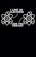 I Lost an Electron! Are You Positive?: A Journal, Notepad, or Diary to write down your thoughts. - 120 Page - 6x9 - College Ruled Journal - Writing Book, Personal Writing Space, Doodle, N