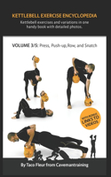 Kettlebell Exercise Encyclopedia VOL. 3: Kettlebell press, push-up, row, and snatch exercise variations(3 Kettlebell Exercise Encyclopedia)