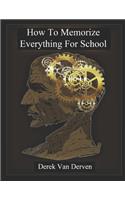 How to Memorize Everything for School