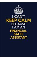 I Can't Keep Calm Because I Am An Financial Sales Assistant: Career journal, notebook and writing journal for encouraging men, women and kids. A framework for building your career.