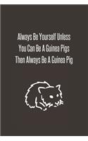 Always Be Yourself Unless You Can Be A Guinea Pigs Then Always Be A Guinea Pig