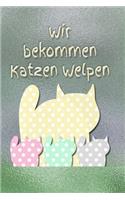 Wir bekommen Katzen Welpen: Kätzchen - Katze - Kater - Katzenbabies - Trächtigkeit - Welpe - Einschreibbuch - Terminplaner - Achtsamkeit - Fürsorge