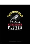 Always Be Yourself Unless You Can Be A Plover Then Be A Plover: Composition Notebook - College Ruled(211 Composition Notebook - College Ruled)