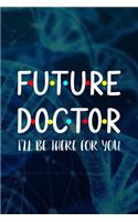 Future Doctor I'll Be There For You: Doctor And Patient Planner Notebook Or Journal Gifts