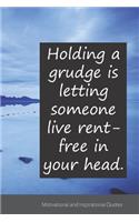 Holding a grudge is letting someone live rent-free in your head.